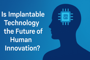 Is Implantable Technology the Future of Human Innovation